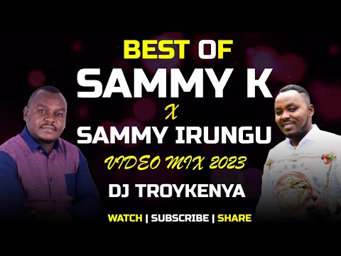 BEST OF SAMMY K X SAMMY IRUNGU VIDEO MIX | DJ TROYKENYA