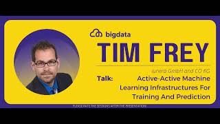 Tim Frey: Active-Active Machine Learning Infrastructures For Training And Prediction