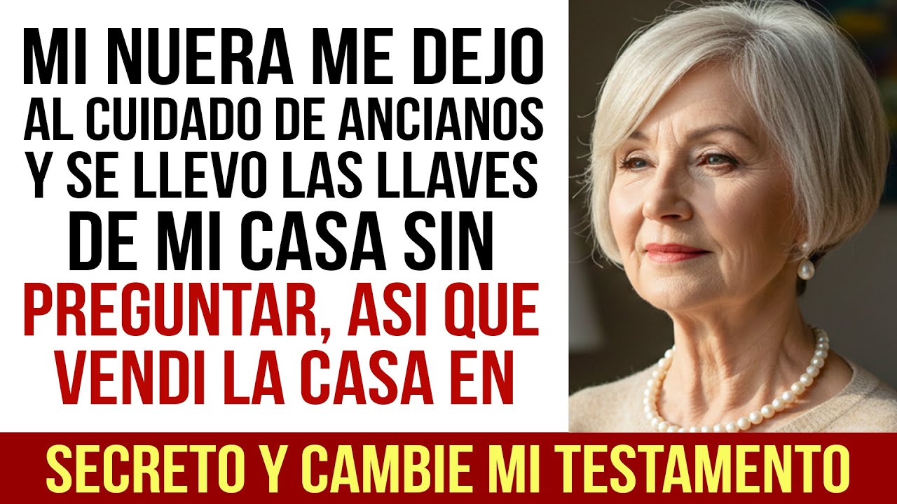 Mi Nuera Me Dejó En Un Asilo Y Se Llevó Las Llaves De Mi Casa—Así Que La Vendí Y La Dejé Sin Nada