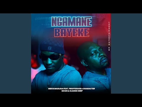 Reece Madlisa - Ngamane Bayeke feat.Proffessor, Character, six40 & Classic Deep