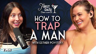 How To Trap A Man w/ Esther Povitsky | First Date with Lauren Compton