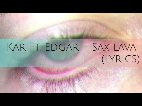 Kar ft. Edgar - SAX LAVA  lyrics/text  (18+)