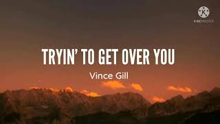Vince Gill-I&#39;m Tryin&#39; To Get Over You (Lyrics)