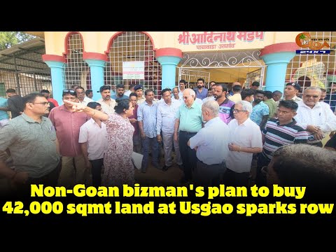 Non-Goan bizman's plan to buy 42,000 sqmt land at Usgao sparks row