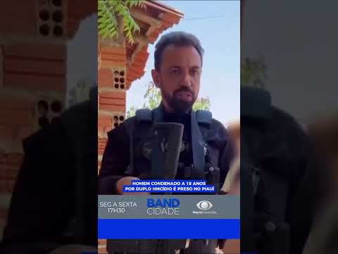 HOMEM CONDENADO A 18 ANOS POR DUPLO HMCÍDIO É PRESO NO PIAUÍ