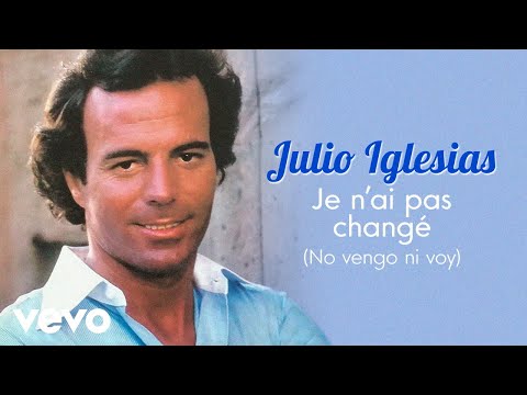 Julio Iglesias - Je n'ai pas changé (No Vengo Ni Voy)