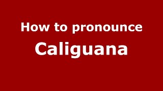 How to pronounce Caliguana