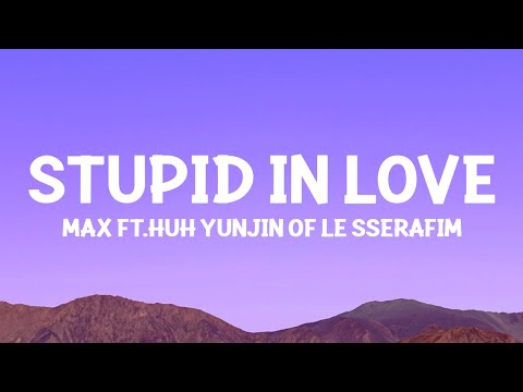 @max - STUPID IN LOVE (Lyrics) feat. HUH YUNJIN of LE SSERAFIM