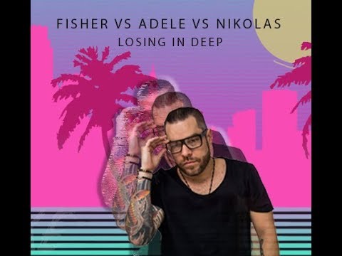 Fisher Vs Adele Vs Nikolas - Losing in Deep