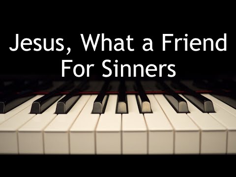 Jesus, What a Friend For Sinners - piano instrumental hymn with lyrics