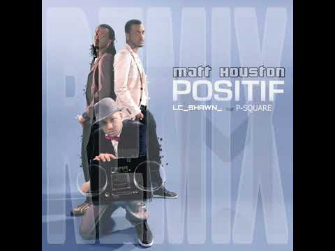MATT HOUSTON FT P-SQUARE POSITIF [LC_SHAWN_KAVE] REMIX