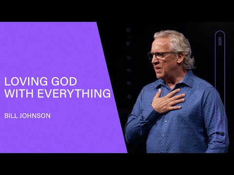 Loving God With Everything - Bill Johnson (Full Sermon) | Bethel Church