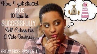 HOW TO SUCCESSFULLY SELL CAKES AS A SIDE BUSINESS || Friday Fixes Episode 1
