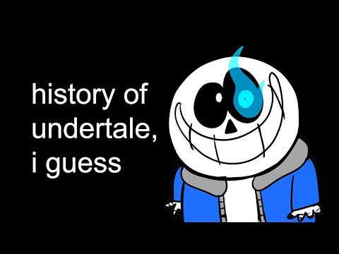 the entire history of undertale, I guess