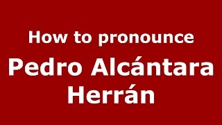 How to pronounce Pedro Alcántara Herrán