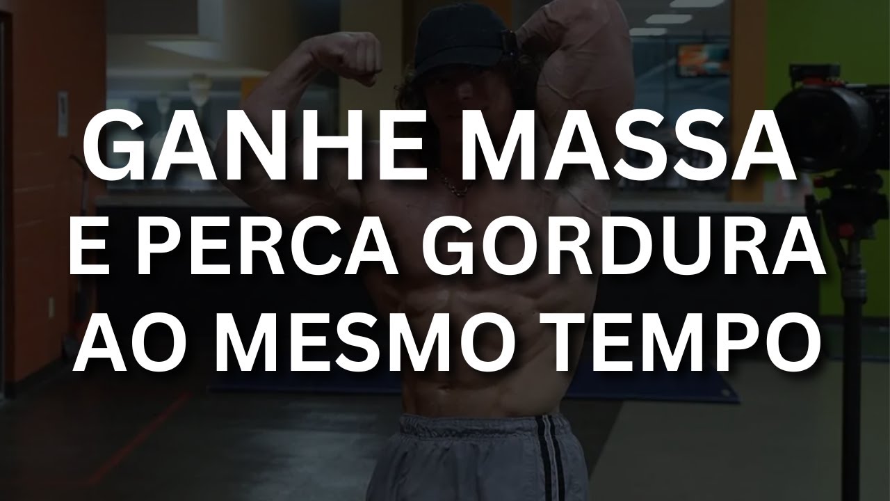 GANHE MASSA E PERCA GORDURA AO MESMO TEMPO NATURAL