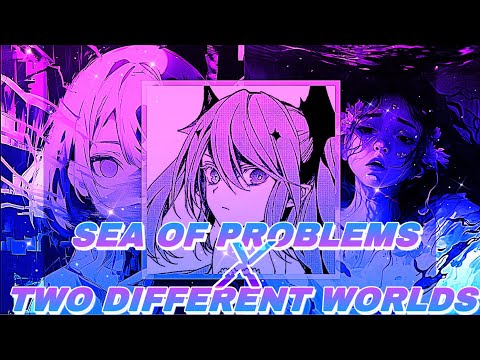 Sea of Problems X Two Different Worlds | Glichery, KoruSe, mzmff | [MASHUP]
