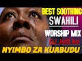 2022 BEST SOOTHING SWAHILI WORSHIP MIX | NYIMBO ZA KUMWABUDU MUNGU | POWERFULL SWAHILI WORSHIP MIX.