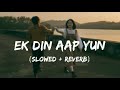 Ek Din Aap Yun Humko Mil Jayenge - Slowed + Reverb#feelthebeats