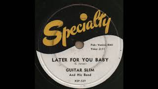 LATER FOR YOU BABY / GUITAR SLIM And His Guitar [Specialty XSP-527]
