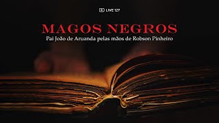 127 [LIVE]  Magos Negros, livro de Robson Pinheiro pelo espírito Pai João de Aruanda.