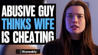 ABUSIVE Guy Thinks Wife Is CHEATING, What Happens Is Shocking | Illumeably