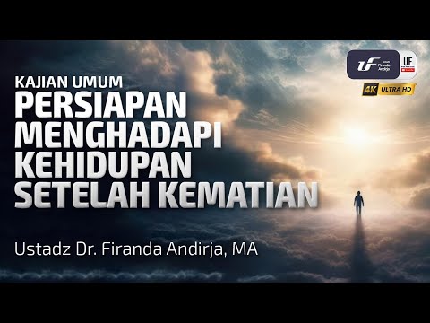 Persiapan Menghadapi Kehidupan Setelah Kematian - Ust Dr. Firanda Andirja, M.A