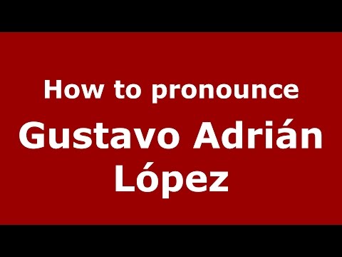 How to pronounce Gustavo Adrián López (Spanish/Argentina) - PronounceNames.com