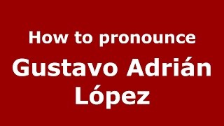 How to pronounce Gustavo Adrián López