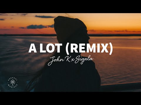 John K x Sigala - A Lot (Remix) [Lyrics]