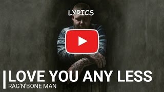 Rag&#39;n&#39;Bone Man - Love You Any Less - Lyrics