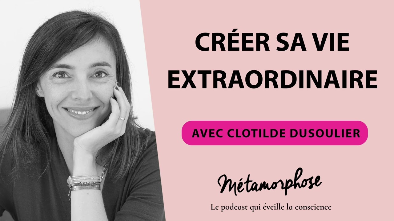 Créer sa vie extraordinaire avec Clotilde Dusoulier