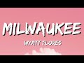 Wyatt Flores Milwaukee Lyrics