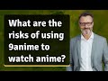 What Are The Risks Of Using 9anime To Watch Anime