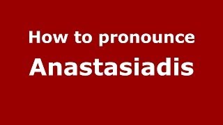 How to pronounce Anastasiadis