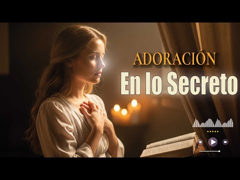 Adoración - En lo Secreto /Una canción para adorar desde lo más profundo del alma (Música Cristiana)