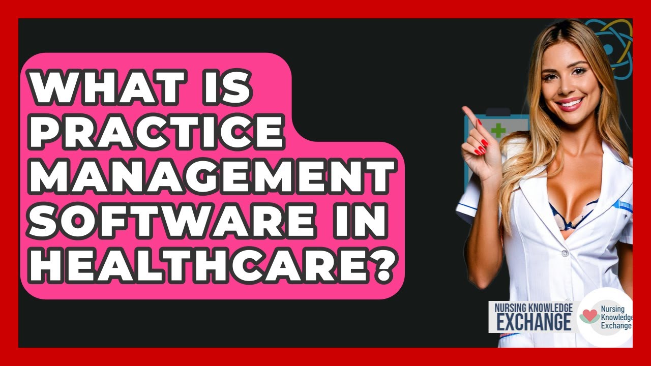 What Is Practice Management Software In Healthcare? - Nursing Knowledge Exchange