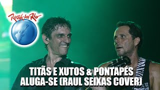 Titãs e Xutos & Pontapés - Aluga-se (Ao Vivo no Rock in Rio) [Raul Seixas Cover]