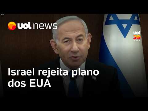 Israel ‘rejeita’ plano dos EUA para Gaza apoiado pelo Hamas
