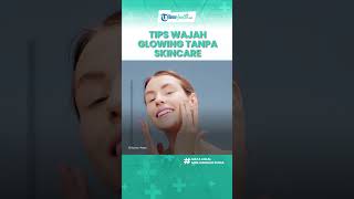 Begini Cara Bikin Kulit Wajah Glowing Tanpa Skincare, Basuh Wajah Dua Kali Sehari