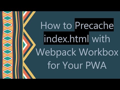 How to Precache index.html with Webpack Workbox for Your PWA