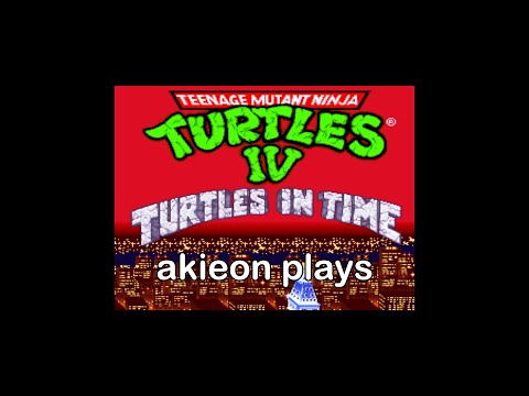 Akieon Plays: Teenage Mutant Ninja Turtles IV - Turtles in Time