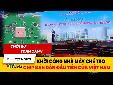 Thời sự toàn cảnh trưa 16/01: Khởi công nhà máy chế tạo chip bán dẫn đầu tiên của Việt Nam | VTV24