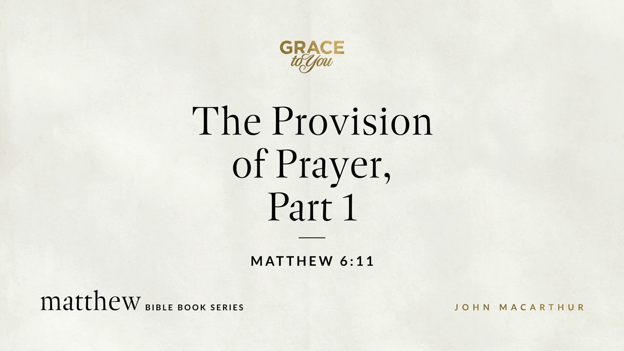 The Provision of Prayer, Part 1 (Matthew 6:11) [Audio Only]