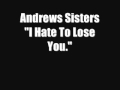 I Hate To Lose You- Andrews Sisters
