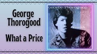 What A Price - George Thorogood And The Destroyers