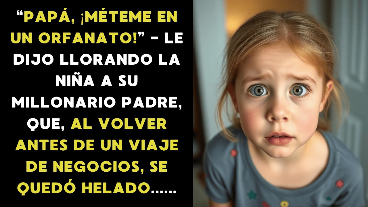 «¡PAPÁ, MÉTEME EN UN ORFANATO!» - DIJO LA NIÑA LLORANDO AL MILLONARIO, Y VOLVIENDO PRONTO...