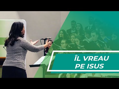 Îl vreau pe Isus - Corul Mixt Betel