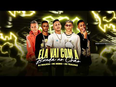 MC REINO, OS TRALHAS, DJ MALICIA - ELA VAI COM A BUNDA NO CHÃO