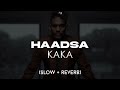 HAADSA - KAKA - ( SLOW + REVERB ) - LATEST PUNJABI SONG 2022 - X69